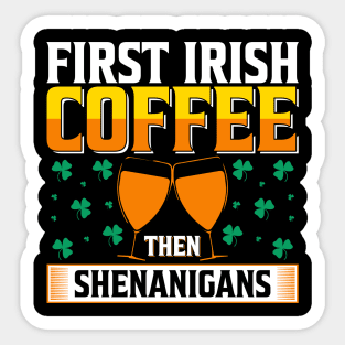 Irish Gift | First Irish Coffee Then Shenanigans Sticker